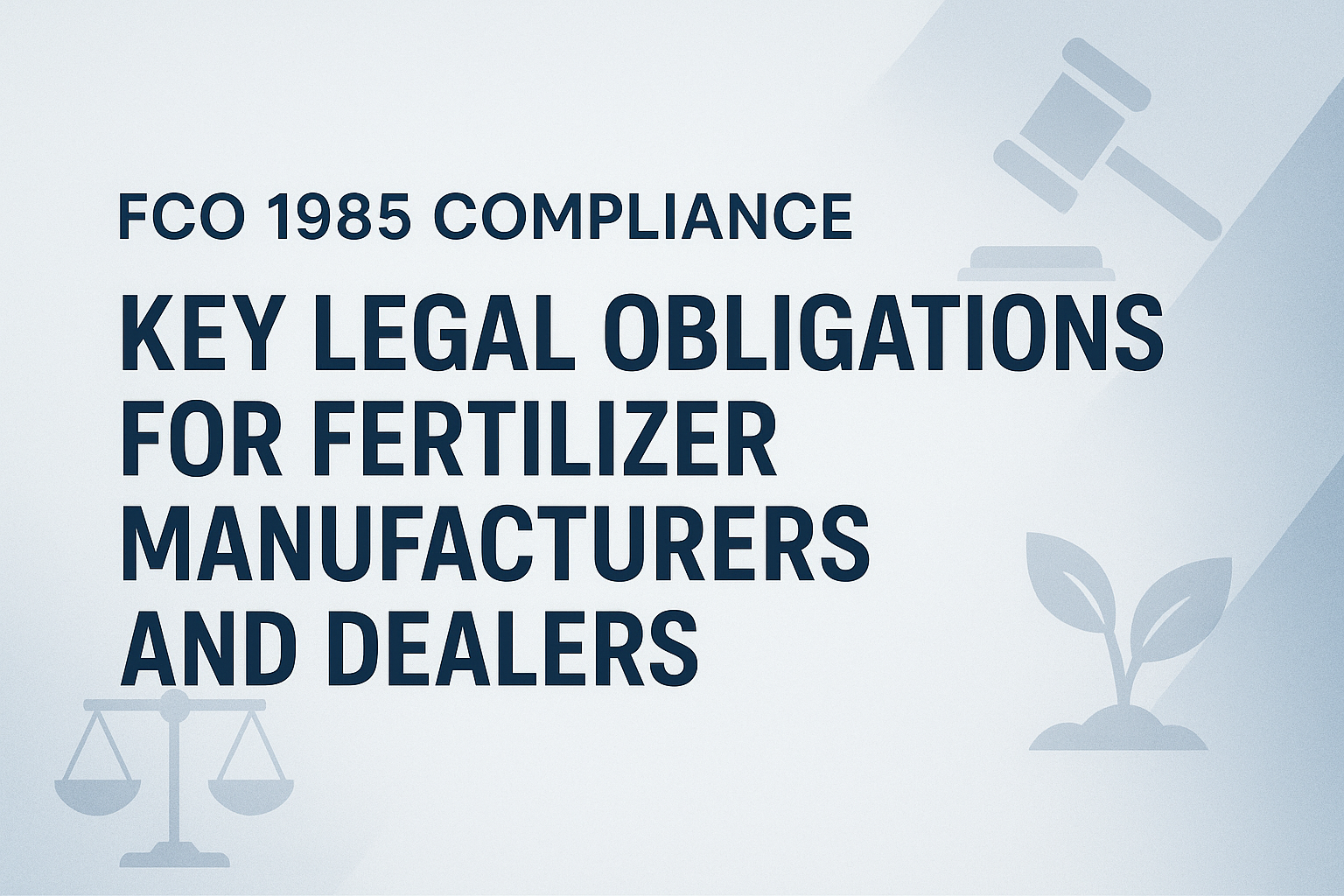 FCO 1985 Compliance Key Legal Obligations for Fertilizer Manufacturers and Dealers